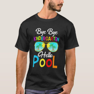 Bye Bye Kindergarten Hello Pool Last Day Of School T-Shirt