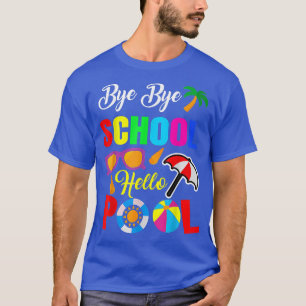 Bye Bye School Hello Pool Beach Summer Last Day Of T-Shirt
