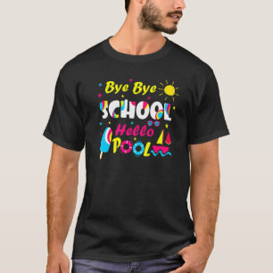 Bye Bye School Hello Pool For Teacher Student Summ T-Shirt