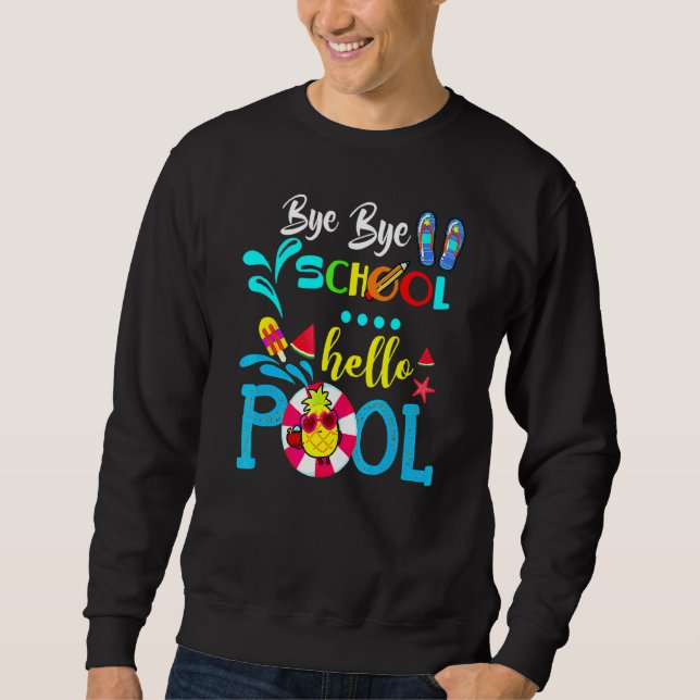 Bye Bye School Hello Pool Happy Last Day Of School Sweatshirt (Front)