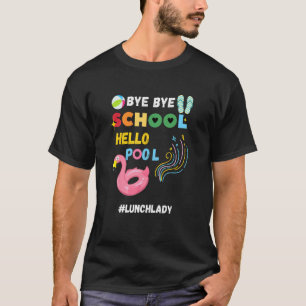 Bye Bye School Hello Pool Lunch Lady Last Day Of S T-Shirt