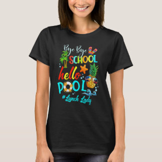 Bye Bye School Hello Pool Lunch Lady Teacher Hello T-Shirt