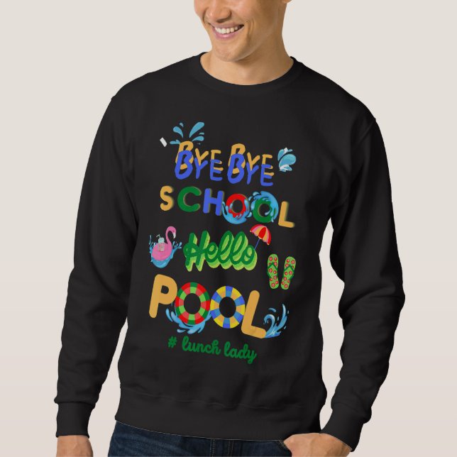 Bye Bye School Hello Pool Lunch Lady Teacher Off D Sweatshirt (Front)