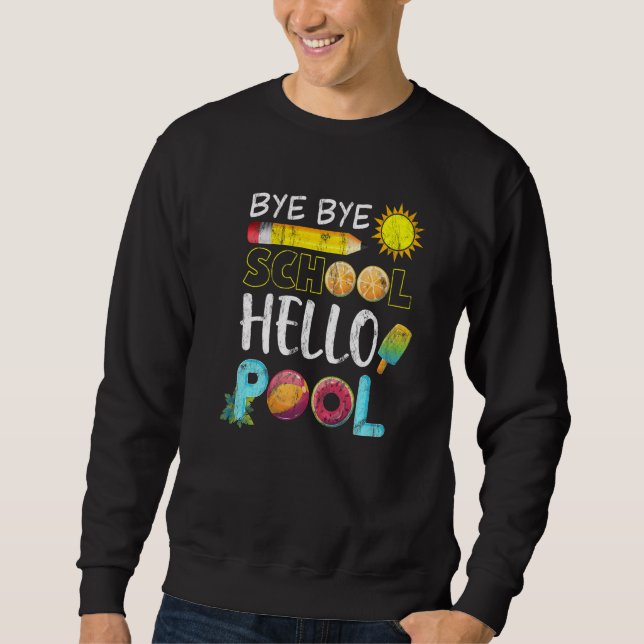 Bye Bye School Hello Pool Summer Last Day Of Schoo Sweatshirt (Front)