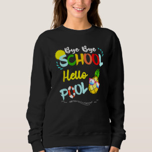Bye Bye School Hello Pool Summer Student  Teacher Sweatshirt