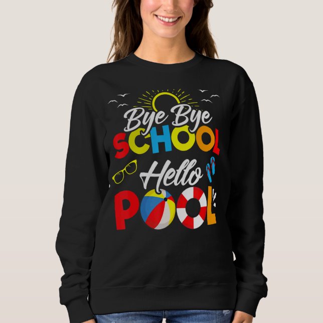 Bye Bye School Hello Pool Summer Student  Teacher  Sweatshirt (Front)