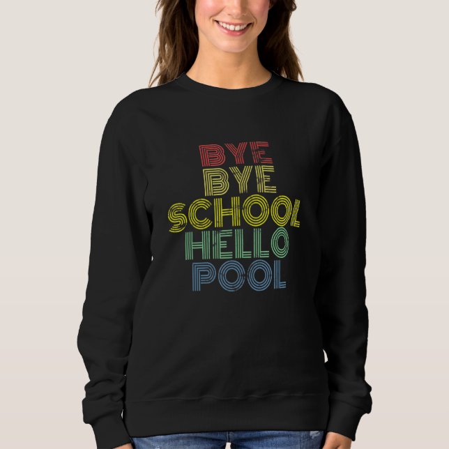 Bye Bye School Hello Pool Swimming Summer Vacation Sweatshirt (Front)
