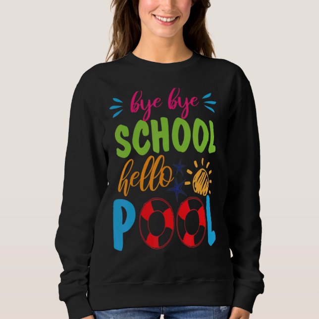 Bye Bye School Hello Pool   Teacher Summer 5 Sweatshirt (Front)