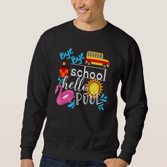 Bye Bye School Hello Pool  Teacher Summer Sweatshirt (Front)