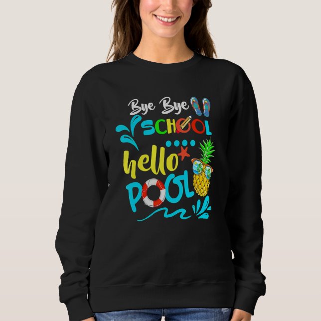 Bye Bye School Hello Pool   Teacher Summer Sweatshirt (Front)