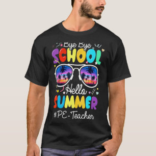 Bye Bye School Hello Summer  Physical Education Pe T-Shirt