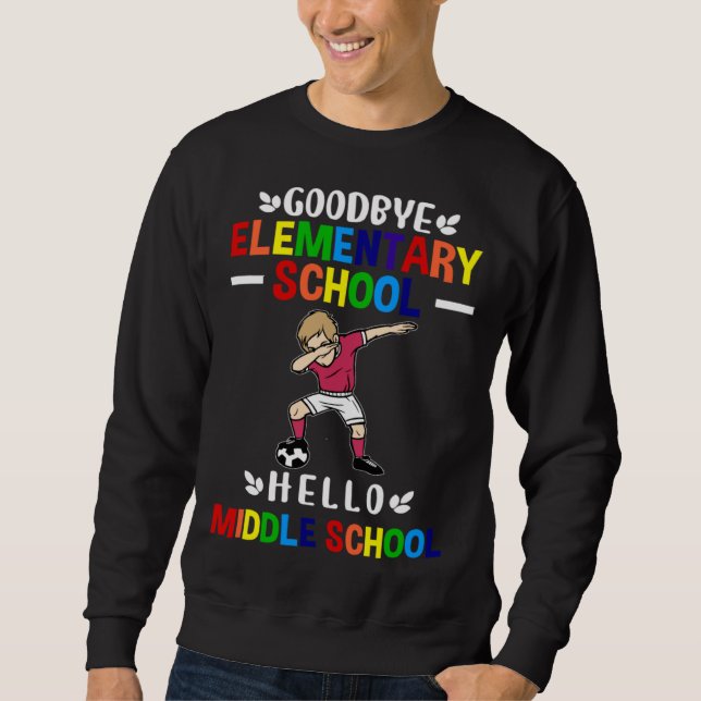 Bye Elementary school Hello Middle School Soccer B Sweatshirt (Front)