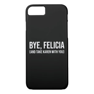 Bye, Felicia (And Take Karen With You) iPhone 8/7 Case