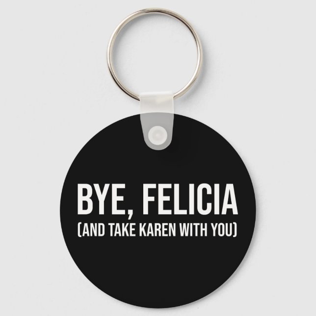 Bye, Felicia (And Take Karen With You) Key Ring (Front)
