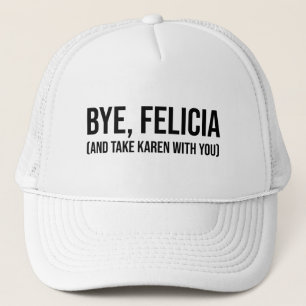 Bye, Felicia (And Take Karen With You) Trucker Hat