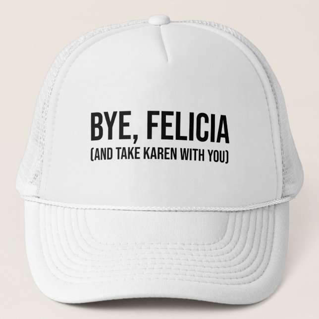 Bye, Felicia (And Take Karen With You) Trucker Hat (Front)