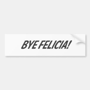 Bye Felicia! Bumper Sticker