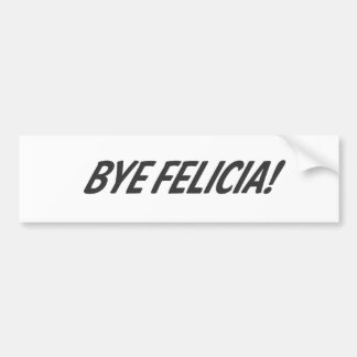 Bye Felicia! Bumper Sticker