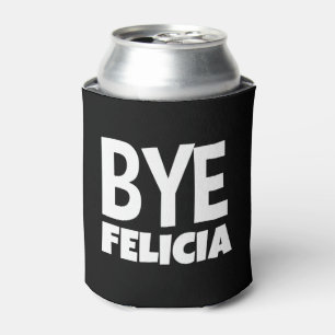 Bye Felicia Funny Can cooler