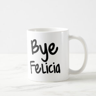 Bye Felicia Funny Saying coffee mug