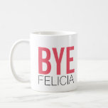 Bye Felicia! Meme Funny Quote Coffee Mug<br><div class="desc">Bold, black and bright salmon coral pink letters with a hip cool saying that's all over the internet lately. This is a popular way to say goodbye when some random or basic person is leaving and you really couldn't care less. The same design is on both sides of the mug...</div>