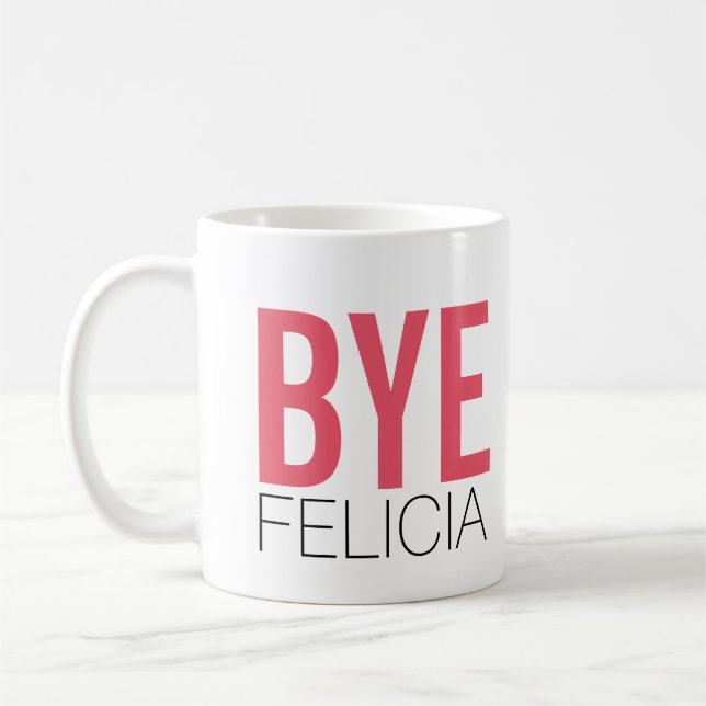 Bye Felicia! Meme Funny Quote Coffee Mug (Left)