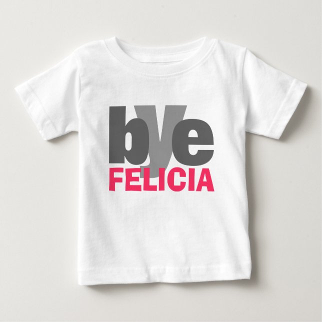 Bye Felicia with bright Pink Baby T-Shirt (Front)