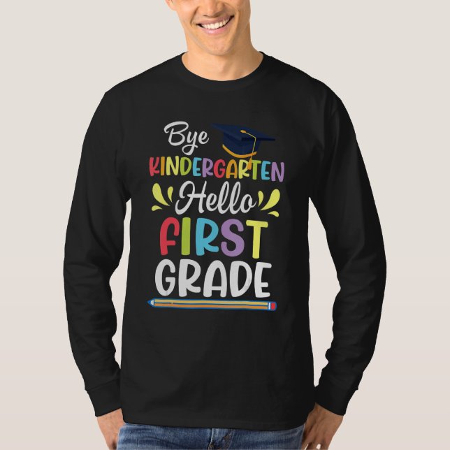 Bye Kindergarten Hello First Grade Student Back To T-Shirt (Front)
