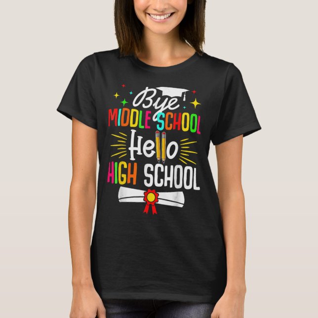 Bye Middle School Hello Highschool Back To School  T-Shirt (Front)
