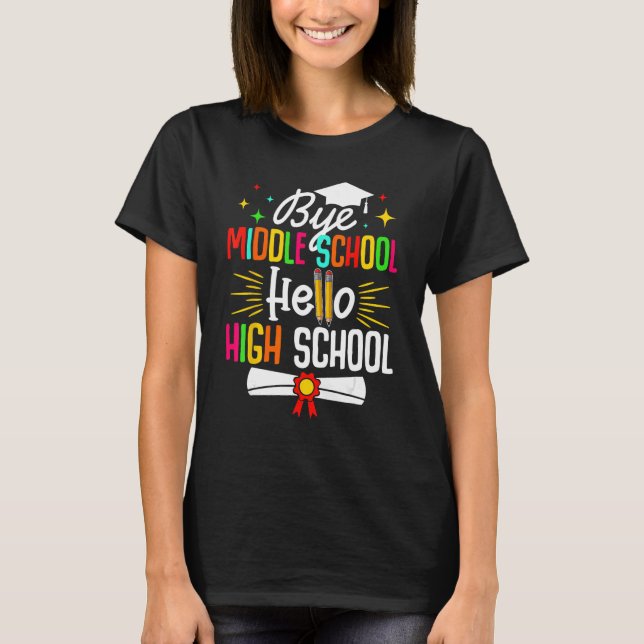 Bye Middle School Hello Highschool Back To School  T-Shirt (Front)