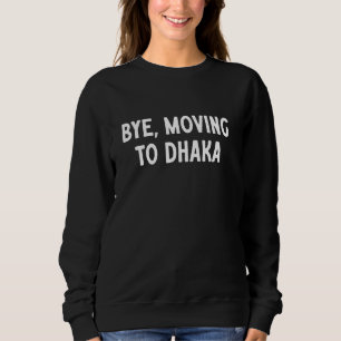 Bye, Moving To Dhaka Sweatshirt