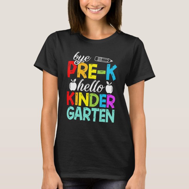 Bye Pre K Hello Kindergarten Here I Come T-Shirt (Front)