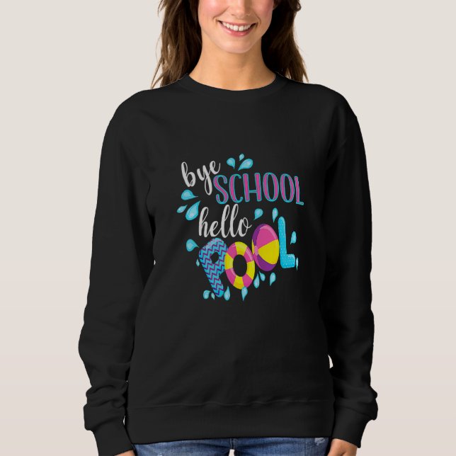 Bye School Hello Pool Summer  For Last Day Of Scho Sweatshirt (Front)