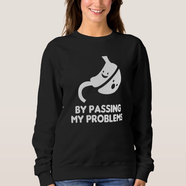 Bypassing My Problem Bariatric Surgery Gastric Sur Sweatshirt (Front)