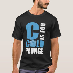 C Is For Cold Plunge Ice Bath T-Shirt