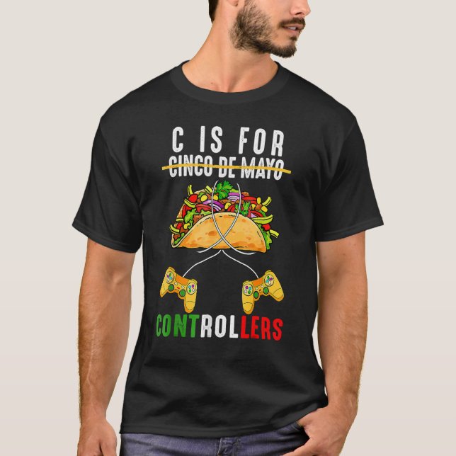 C Is For Controller Cinco De Mayo  Video Game Mexi T-Shirt (Front)