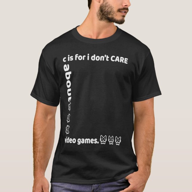 c is for i don't CARE about video games T-Shirt (Front)