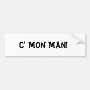 C' Mon Man! Bumper Sticker