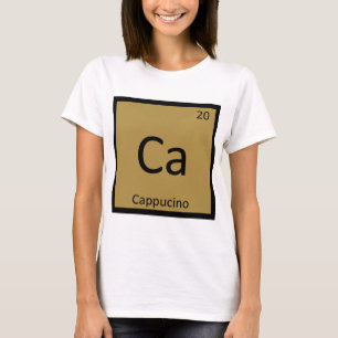 Ca - Cappucino Coffee Chemistry Periodic Table T-Shirt