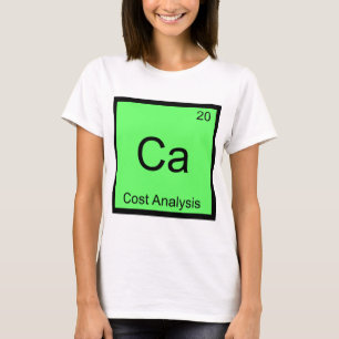 Ca - Cost Analysis Funny Chemistry Element Symbol T-Shirt