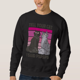 Ca Tell Your Cat I Said Psps Cat Vintage Sweatshirt