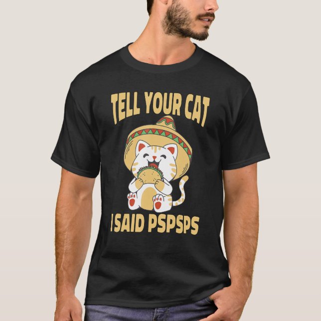 Ca  Tell Your Cat I Said Pspsps Cute Cat Tacos T-Shirt (Front)