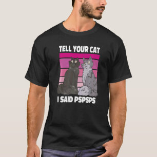 Ca Tell Your Cat I Said Pspsps Kitten T-Shirt