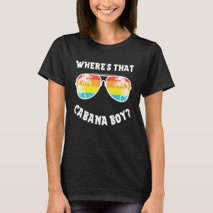 Cabana Boy Pool Beach Party Wheres That Cabana Boy T-Shirt