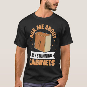 Cabinetry Ask Me About My Stunning Cabinets T-Shirt