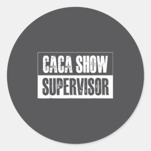 Caca Show Supervisor Funny Quotes Funny Sayings Hu Classic Round Sticker