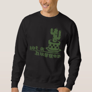 Cacti Not a hugger cactus funny saying Sweatshirt