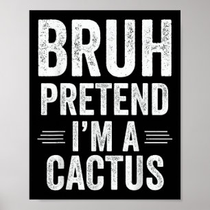Cactus Costume Halloween Bruh Pretend Im A Cactus Poster