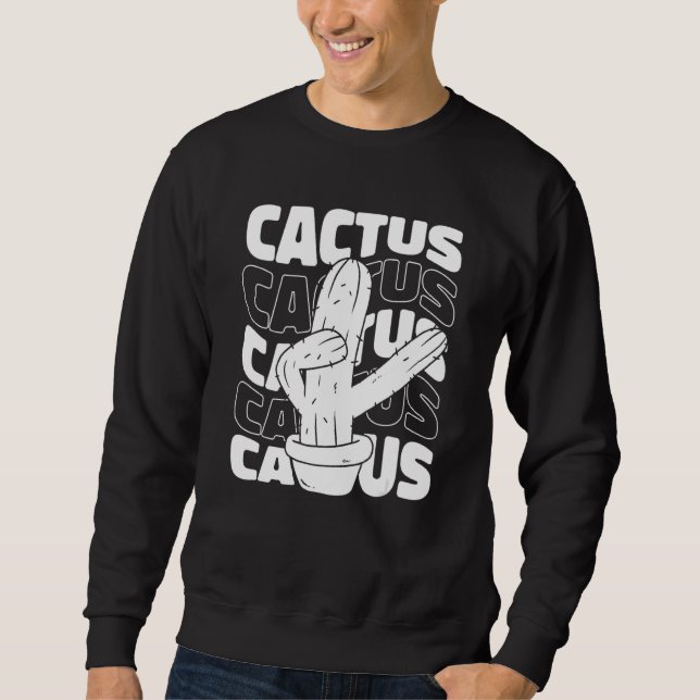 Cactus Desert Succulant Plants Gardening Gardener  Sweatshirt (Front)