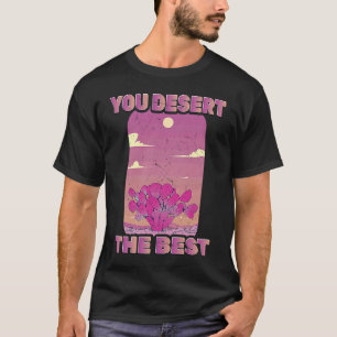Cactus You Desert The Best Mojave Environmental T-Shirt